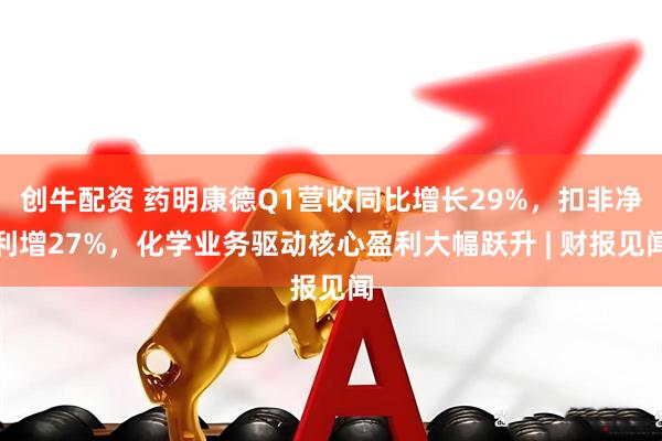 创牛配资 药明康德Q1营收同比增长29%，扣非净利增27%，化学业务驱动核心盈利大幅跃升 | 财报见闻